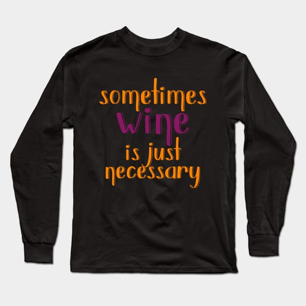 Sometimes Wine Is Just Necessary Long Sleeve T-Shirt by VintageArtwork